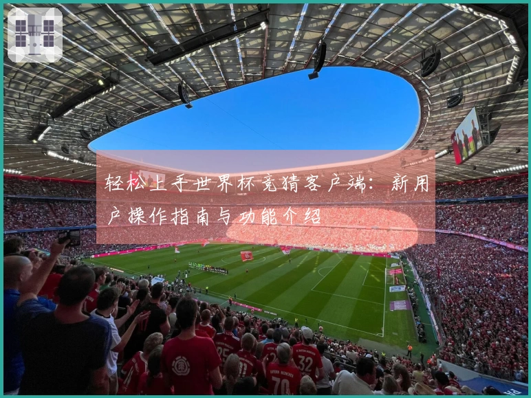 轻松上手世界杯竞猜客户端：新用户操作指南与功能介绍