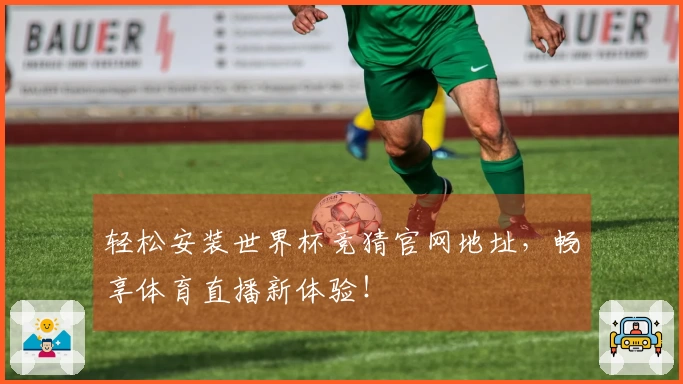 轻松安装世界杯竞猜官网地址，畅享体育直播新体验！